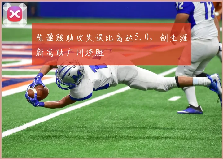 陈盈骏助攻失误比高达5.0，创生涯新高助广州连胜